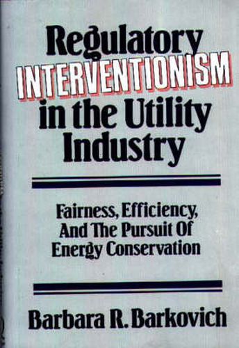 Cover image for Regulatory Interventionism in the Utility Industry: Fairness, Efficiency, and the Pursuit of Energy Conservation