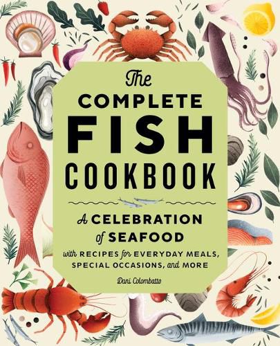 Cover image for The Complete Fish Cookbook: A Celebration of Seafood with Recipes for Everyday Meals, Special Occasions, and More