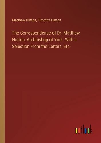 The Correspondence of Dr. Matthew Hutton, Archbishop of York