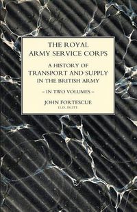 Cover image for ROYAL ARMY SERVICE CORPS. A HISTORY OF TRANSPORT AND SUPPLY IN THE BRITISH ARMY Volume One