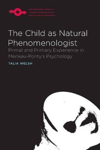 Cover image for The Child as Natural Phenomenologist: Primal and Primary Experience in Merleau-Ponty's Psychology