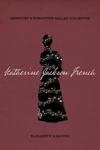 Cover image for Katherine Jackson French: Kentucky's Forgotten Ballad Collector