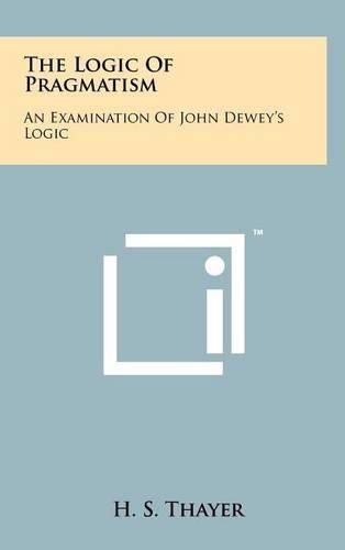 Cover image for The Logic of Pragmatism: An Examination of John Dewey's Logic