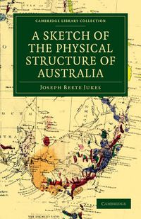 Cover image for A Sketch of the Physical Structure of Australia: So Far as it is at Present Known