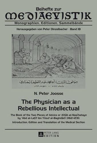 Cover image for The Physician as a Rebellious Intellectual: The Book of the Two Pieces of Advice or  Kitab al-Nasihatayn  by  c Abd al-Latif ibn Yusuf al-Baghdadi (1162-1231) - Introduction, Edition and Translation of the Medical Section