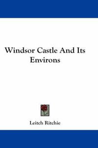 Cover image for Windsor Castle and Its Environs