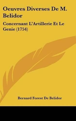 Oeuvres Diverses de M. Belidor: Concernant L'Artillerie Et Le Genie (1754)