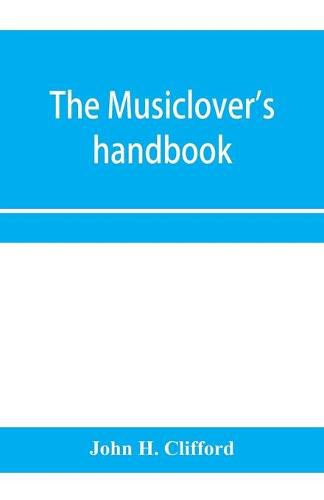 Cover image for The musiclover's handbook, containing (1) a pronouncing dictionary of musical terms and (2) biographical dictionary of musicians