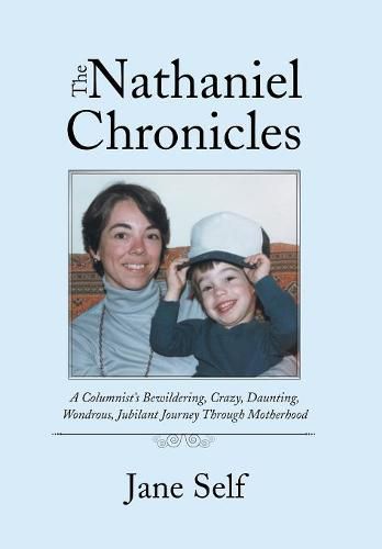 Cover image for The Nathaniel Chronicles: A Columnist's Bewildering, Crazy, Daunting, Wondrous, Jubilant Journey Through Motherhood