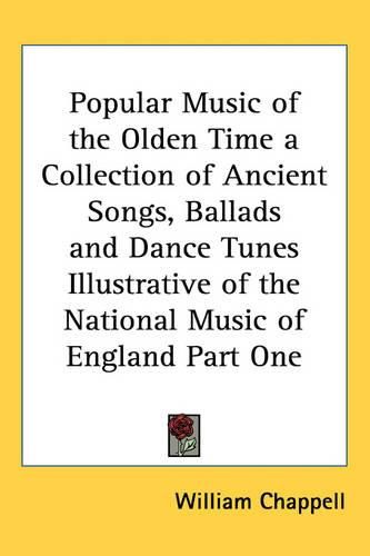 Cover image for Popular Music of the Olden Time a Collection of Ancient Songs, Ballads and Dance Tunes Illustrative of the National Music of England Part One