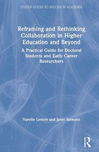 Cover image for Reframing and Rethinking Collaboration in Higher Education and Beyond: A Practical Guide for Doctoral Students and Early Career Researchers