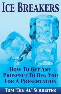 Cover image for Ice Breakers: How To Get Any Prospect to Beg You for a Presentation