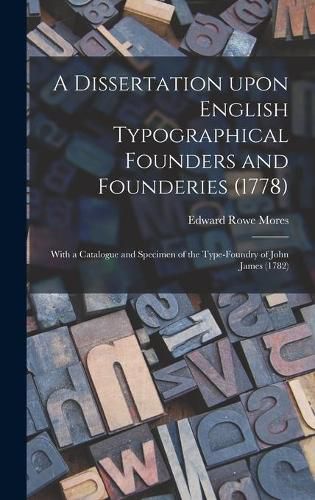 Cover image for A Dissertation Upon English Typographical Founders and Founderies (1778): With a Catalogue and Specimen of the Type-foundry of John James (1782)