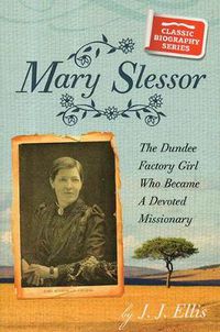 Cover image for Mary Slessor: The Dundee Factory Girl Who Became a Devoted Missionary