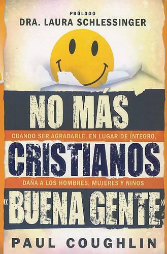 Cover image for No Mas Cristianos  Buena Gente: Cuando Ser Agradable, en Lugar de Integro, Dana A los Hombres, Mujeres y Ninos