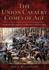 Cover image for The Union Cavalry Comes of Age: Hartwood Church to Brandy Station, 1863