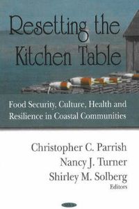 Cover image for Resetting the Kitchen Table: Food Security, Culture, Health & Resilience in Coastal Communities