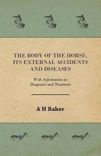 Cover image for The Body of the Horse, Its External Accidents and Diseases - With Information on Diagnosis and Treatment