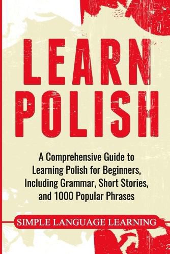 Cover image for Learn Polish: A Comprehensive Guide to Learning Polish for Beginners, Including Grammar, Short Stories and 1000 Popular Phrases