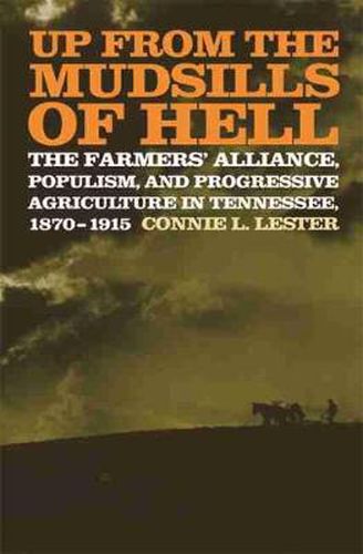 Cover image for Up from the Mudsills of Hell: The Farmers' Alliance, Populism, and Progressive Agriculture in Tennessee, 1870-1915