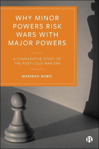 Cover image for Why Minor Powers Risk Wars with Major Powers: A Comparative Study of the Post-Cold War Era