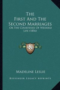 Cover image for The First and the Second Marriages: Or the Courtesies of Wedded Life (1856)