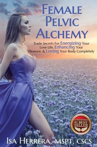 Cover image for Female Pelvic Alchemy: Trade Secrets For Energizing Your Love Life, Enhancing Your Pleasure & Loving Your Body Completely