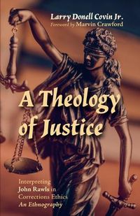 Cover image for A Theology of Justice: Interpreting John Rawls in Corrections Ethics - An Ethnography