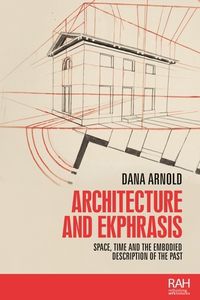 Cover image for Architecture and Ekphrasis: Space, Time and the Embodied Description of the Past