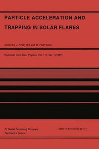 Cover image for Particle Acceleration and Trapping in Solar Flares: Selected Contributions to the Workshop held at Aubigny-sur-Nere (Bourges), France, June 23-26, 1986