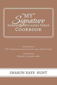 Cover image for My Signature Sorghum Molasses Syrup Cookbook: Highlighting My Hometown's Black History -1849 -Present Time! Celebrating