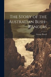 Cover image for The Story of the Australian Bush-Rangers