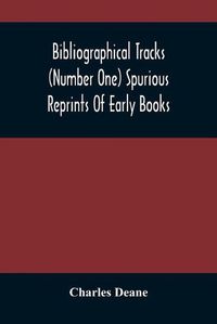 Cover image for Bibliographical Tracks (Number One) Spurious Reprints Of Early Books