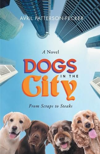 Cover image for Dogs in The City: From Scraps to Steaks: From Scraps to Steaks