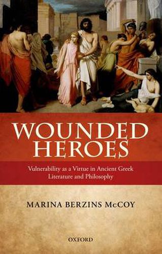 Cover image for Wounded Heroes: Vulnerability as a Virtue in Ancient Greek Literature and Philosophy