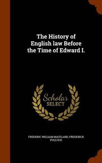 Cover image for The History of English Law Before the Time of Edward I.