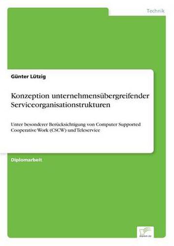 Cover image for Konzeption unternehmensubergreifender Serviceorganisationstrukturen: Unter besonderer Berucksichtigung von Computer Supported Cooperative Work (CSCW) und Teleservice