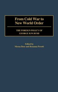 Cover image for From Cold War to New World Order: The Foreign Policy of George H. W. Bush