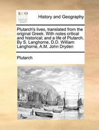 Cover image for Plutarch's Lives, Translated from the Original Greek. with Notes Critical and Historical; And a Life of Plutarch. by S. Langhorne, D.D. William Langhorne, A.M. John Dryden