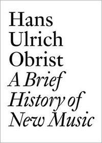 Cover image for Hans Ulrich Obrist: A Brief History of New Music