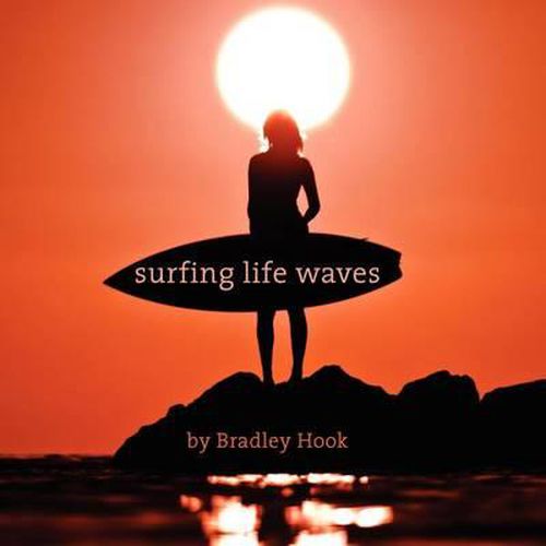 Surfing Life Waves: A philosophy for life. Lessons from the ocean.