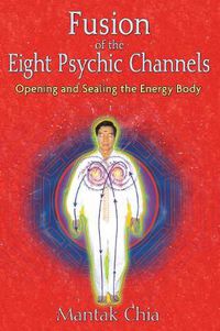 Cover image for Fusion of the Eight Psychic Channels: Opening and Sealing the Energy Body