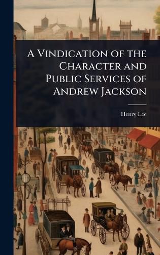 Cover image for A Vindication of the Character and Public Services of Andrew Jackson