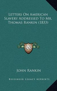 Cover image for Letters on American Slavery Addressed to Mr. Thomas Rankin (1833)