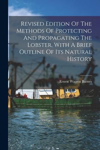 Cover image for Revised Edition Of The Methods Of Protecting And Propagating The Lobster, With A Brief Outline Of Its Natural History