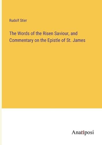 Cover image for The Words of the Risen Saviour, and Commentary on the Epistle of St. James