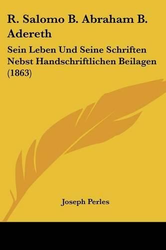 Cover image for R. Salomo B. Abraham B. Adereth: Sein Leben Und Seine Schriften Nebst Handschriftlichen Beilagen (1863)