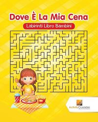 Cover image for Dove E La Mia Cena: Labirinti Libro Bambini