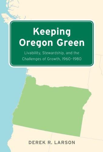 Cover image for Keeping Oregon Green: Livability, Stewardship, and the Challenges of Growth, 1960-1980