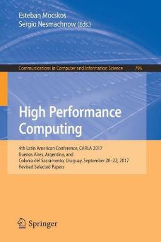 Cover image for High Performance Computing: 4th Latin American Conference, CARLA 2017, Buenos Aires, Argentina, and Colonia del Sacramento, Uruguay, September 20-22, 2017, Revised Selected Papers